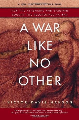 A War Like No Other: How the Athenians & Spartans Fought the Peloponnesian War (2006) by Victor Davis Hanson