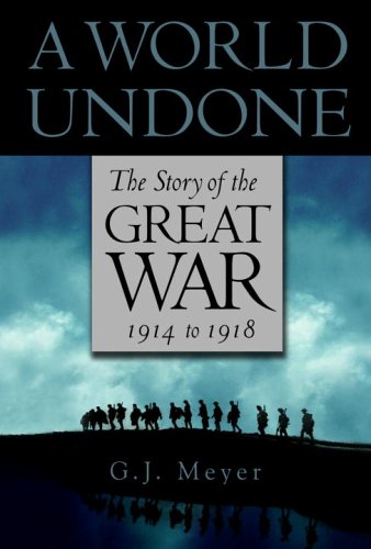 A World Undone: The Story of the Great War, 1914 to 1918 (2006) by G.J. Meyer