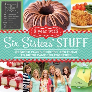 A Year with Six Sisters' Stuff: 52 Menu Plans, Recipes, and Ideas to Bring Families Together (2014)