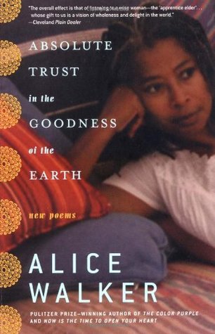 Absolute Trust in the Goodness of the Earth: New Poems (2004) by Alice Walker