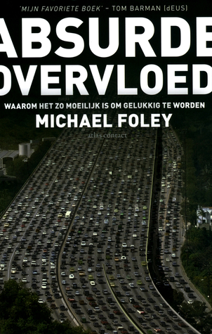 Absurde Overvloed: Waarom het zo moeilijk is om gelukkig te worden (2010) by Michael Foley