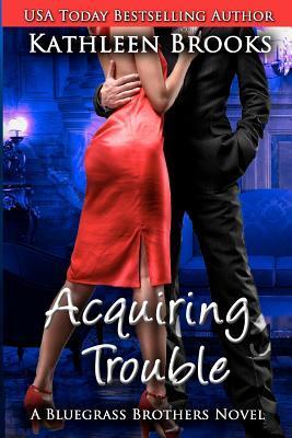 Acquiring Trouble (2013) by Kathleen Brooks