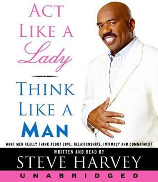 Act Like a Lady, Think Like a Man, Expanded Edition: What Men Really Think About Love, Relationships, Intimacy, and Commitment (2000) by Steve Harvey