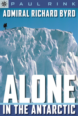 Admiral Richard Byrd: Alone in the Antarctic (2006) by Paul Rink