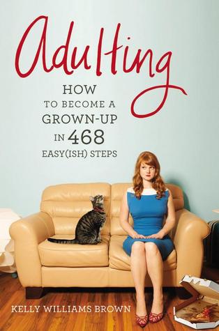 Adulting: How to Become a Grown-up in 468 Easy(ish) Steps (2013)