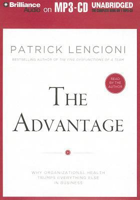 Advantage, The: Why Organizational Health Trumps Everything Else In Business (2013) by Patrick Lencioni