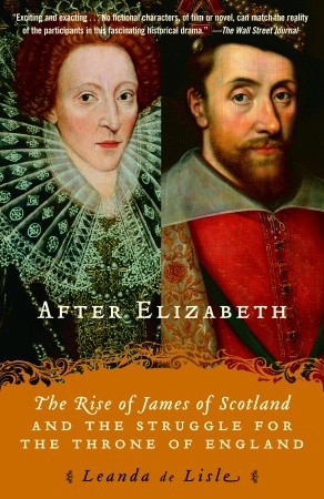 After Elizabeth: The Rise of James of Scotland and the Struggle for the Throne of England (2007)