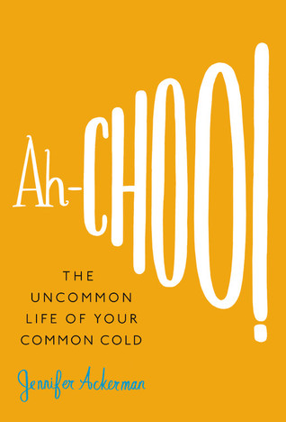 Ah-Choo!: The Uncommon Life of Your Common Cold (2010) by Jennifer Ackerman