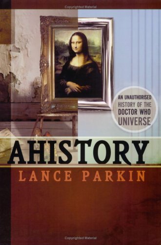 Ahistory: An Unauthorized History of the Doctor Who Universe (2006) by Lance Parkin