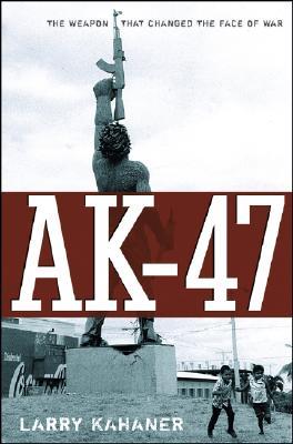 AK-47: The Weapon that Changed the Face of War (2006) by Larry Kahaner