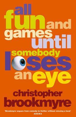 All Fun and Games Until Somebody Loses an Eye (2005) by Christopher Brookmyre