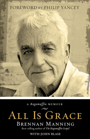 All Is Grace: A Ragamuffin Memoir (2011) by Brennan Manning