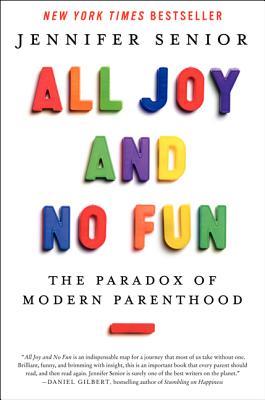 All Joy and No Fun: The Paradox of Modern Parenthood (2014) by Jennifer Senior