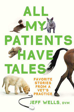 All My Patients Have Tales: Favorite Stories from a Vet's Practice (2009)