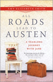 All Roads Lead to Austen: A Yearlong Journey with Jane (2012) by Amy Elizabeth Smith