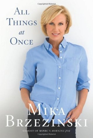 All Things at Once (2010) by Mika Brzezinski