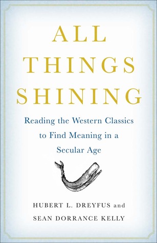 All Things Shining: Reading the Western Classics to Find Meaning in a Secular Age (2011) by Hubert L. Dreyfus