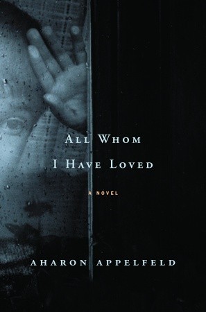 All Whom I Have Loved (2007) by Aharon Appelfeld