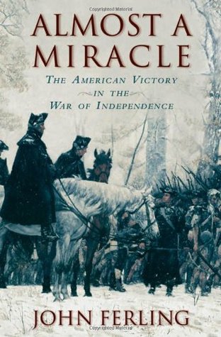 Almost a Miracle: The American Victory in the War of Independence (2007) by John Ferling