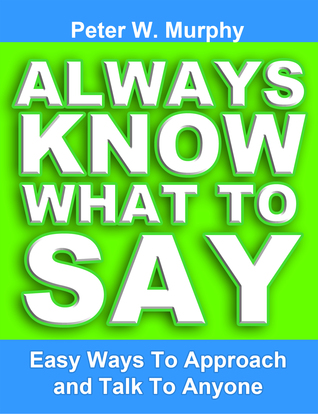 Always Know What to Say: Easy Ways to Approach and Talk to Anyone (2011)