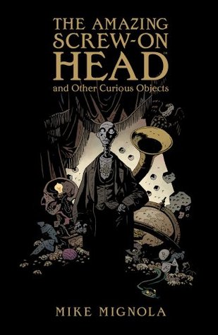 Amazing Screw-On Head and Other Curious Objects (2010) by Mike Mignola