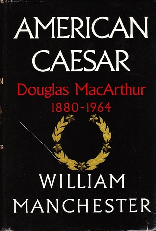 American Caesar: Douglas MacArthur 1880-1964 (1978) by William Manchester