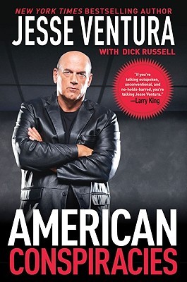 American Conspiracies: Lies, Lies, and More Dirty Lies that the Government Tells Us (2010) by Jesse Ventura
