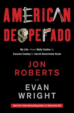 American Desperado: My Life--From Mafia Soldier to Cocaine Cowboy to Secret Government Asset (2011) by Jon Roberts