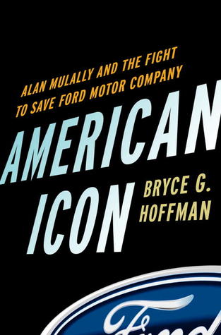 American Icon: Alan Mulally and the Fight to Save Ford Motor Company (2012) by Bryce G. Hoffman