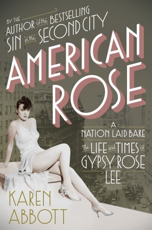 American Rose: A Nation Laid Bare: The Life and Times of Gypsy Rose Lee (2010) by Karen Abbott