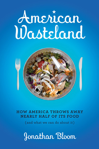 American Wasteland: How America Throws Away Nearly Half of Its Food (and What We Can Do About It) (2010) by Jonathan Bloom