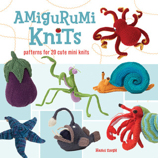 Amigurumi Knits: Patterns for 20 Cute Mini Knits (2009) by Hansi Singh