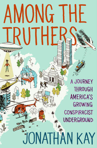 Among the Truthers: A Journey Through America's Growing Conspiracist Underground (2011) by Jonathan Kay