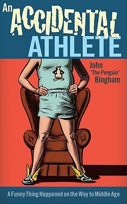 An Accidental Athlete: A Funny Thing Happened on the Way to Middle Age (2011) by John Bingham