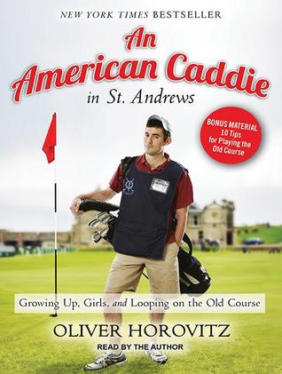 An American Caddie in St. Andrews: Growing Up, Girls, and Looping on the Old Course (2013) by Oliver Horovitz