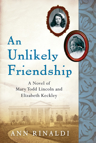 An Unlikely Friendship: A Novel of Mary Todd Lincoln and Elizabeth Keckley (2007) by Ann Rinaldi