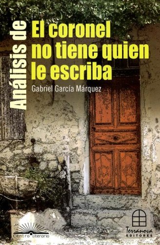 Analisis de el Coronel No Tiene Quien Le Escriba: Gabriel Garcia Marquez (2003) by Miguel Ángel Flórez