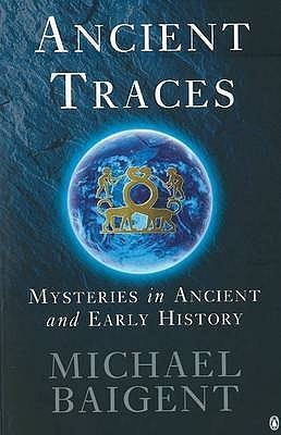 Ancient Traces: Mysteries in Ancient and Early History (1999) by Michael Baigent