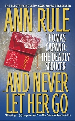 And Never Let Her Go: Thomas Capano: The Deadly Seducer (2000) by Ann Rule