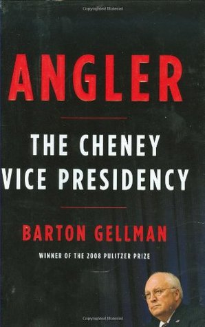 Angler: The Cheney Vice Presidency (2008) by Barton Gellman