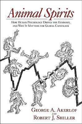 Animal Spirits: How Human Psychology Drives the Economy, and Why It Matters for Global Capitalism (2009)