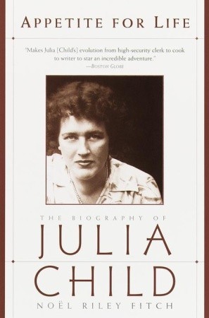 Appetite for Life: The Biography of Julia Child (1999) by Noël Riley Fitch