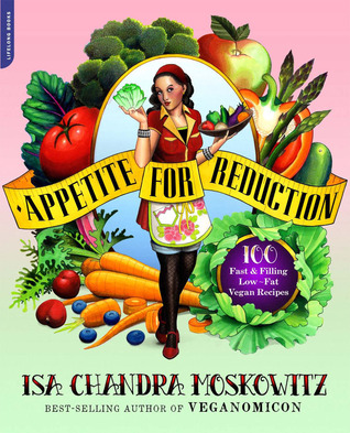 Appetite for Reduction: 125 Fast and Filling Low-Fat Vegan Recipes (2010) by Isa Chandra Moskowitz