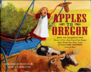 Apples to Oregon: Being the (Slightly) True Narrative of How a Brave Pioneer Father Brought Apples, Peaches, Pears, Plums, Grapes, and Cherries (and Children) Across the Plains (2004)