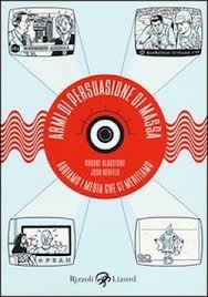 Armi di persuasione di massa. Abbiamo i media che ci meritiamo (2013)