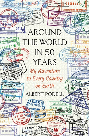 Around the World in 50 Years: My Adventure to Every Country on Earth (2015) by Albert Podell