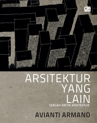 Arsitektur Yang Lain: Sebuah Kritik Arsitektur (2011) by Avianti Armand