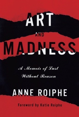 Art and Madness: A Memoir of Lust Without Reason (2011) by Anne Roiphe