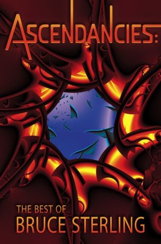 Ascendancies: The Best of Bruce Sterling (2007) by Bruce Sterling