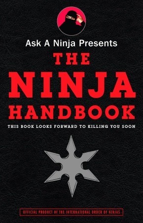 Ask a Ninja Presents The Ninja Handbook: This Book Looks Forward to Killing You Soon (2008) by Douglas Sarine